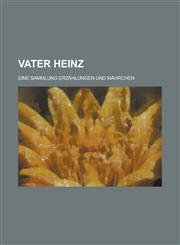 Vater Heinz; Eine Sammlung Erzahlungen Und Mahrchen,1234888777,9781234888770