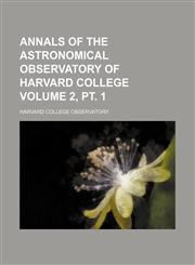 Annals of the Astronomical Observatory of Harvard College Volume 2, pt. 1,1159522952,9781159522957