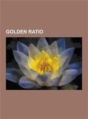 Golden Ratio Golden Angle, Golden Ratio Base, Golden Rectangle, Golden Rhombus, Golden Section Search, Golden Spiral, Golden Triang,1230513981,9781230513980