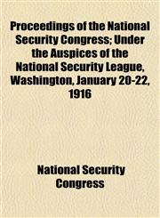 Proceedings of the National Security Congress; Under the Auspices of the National Security League, Washington, January 20-22, 1916,1152578421,9781152578425