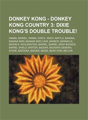 Donkey Kong - Donkey Kong Country 3 Dixie Kong's Double Trouble!: Animal Barrel, Animal Crate, Arich, Baffle, Banana, Banana Bird, Banana Bird Cave, Barbos, Barnacle, Baron K. Roolenstein, Barrel, Barrel Drop Bounce, Barrel Shield, Barter, Bazaar, Bazaar,1234729733,9781234729738