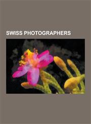 Swiss Photographers Pierre Rossier, Annemarie Schwarzenbach, Moritz de Hadeln, Akim Monet, Eduard Spelterini, Beat Streuli, Manon, Jean Mo,1230605606,9781230605609