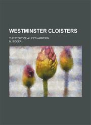Westminster cloisters; the story of a life's ambition,1150903155,9781150903151