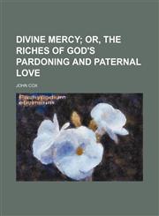 Divine Mercy; Or, the Riches of God's Pardoning and Paternal Love,1458807711,9781458807717