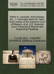 Walter A. Lavender, Administrator, Etc., v. Honorable Albert M. Clark, Chief Justice of the Supreme Court of Missouri, et al. U.S. Supreme Court Transcript of Record with Supporting Pleadings,1270376373,9781270376378