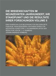 Die Wissenschaften Im Neunzehnten Jahrhundert, Ihr Standpunkt Und Die Resultate Ihrer Forschungen Volume 6; Eine Rundschau Zur Belehrung Fur Das Gebil,1236316878,9781236316875