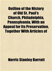 Outline of the History of Old St. Paul's Church, Philadelphia, Pennsylvania, With an Appeal for Its Preservation, Together With Articles of,1155007638,9781155007632