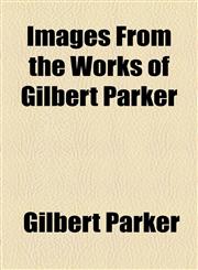 Images from the Works of Gilbert Parker,1443203459,9781443203456