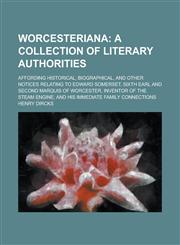 Worcesteriana; Affording Historical, Biographical, and Other Notices Relating to Edward Somerset, Sixth Earl and Second Marquis of Worcester, Inventor of the Steam Engine; and His Immediate Family Connections,1236759702,9781236759702