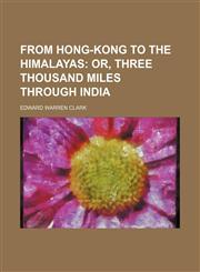 From Hong-Kong to the Himalayas; Or, Three Thousand Miles Through India,1150217235,9781150217234