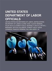 United States Department of Labor officials United States Secretaries of Labor, United States Secretary of Labor, Elaine Chao, Alexis Herman,1156647746,9781156647745