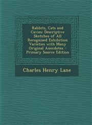 Rabbits, Cats and Cavies Descriptive Sketches of All Recognised Exhibition Varieties with Many Original Anecdotes - Primary Source Edition,1287965210,9781287965213