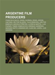 Argentine film producers Francisco Macri, Daniel Burman, Israel Adrián Caetano, Héctor Olivera, Tulio Demicheli, Héctor Babenco,1155763378,9781155763378