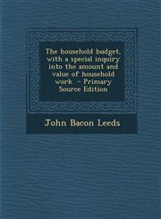 Household Budget, with a Special Inquiry Into the Amount and Value of Household Work,1289628009,9781289628000