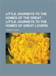 Little Journeys to the Homes of the Great - Little Journeys to the Homes of Great Lovers Volume 13,1153776391,9781153776394