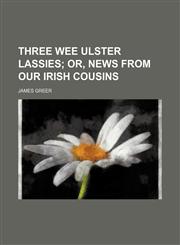 Three wee Ulster lassies;  or, News from our Irish cousins,1151435376,9781151435378
