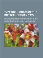 Type Ub I U-Boats of the Imperial German Navy SM U-11 (Austria-Hungary), SM Ub-10, SM Ub-11, SM Ub-12, SM Ub-13, SM Ub-14, SM Ub-16, SM Ub-17, SM Ub-,1156544653,9781156544655