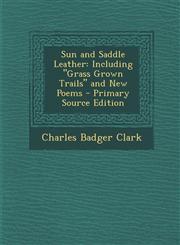 Sun and Saddle Leather Including Grass Grown Trails and New Poems - Primary Source Edition,1293608637,9781293608630