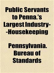 Public Servants to Penna.'s Largest Industry--Housekeeping,1152189417,9781152189416