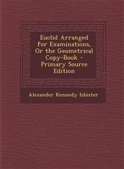 Euclid Arranged for Examinations, or the Geometrical Copy-Book - Primary Source Edition,1287605680,9781287605683