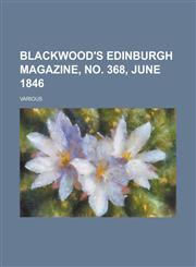 Blackwood's Edinburgh Magazine, No. 368, June 1846 Volume 59,1236731654,9781236731654