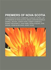 Premiers of Nova Scotia John Sparrow David Thompson, Charles Tupper, List of premiers of Nova Scotia, Angus Lewis Macdonald, Darrell Dexter,1155483871,9781155483870