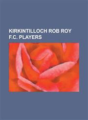 Kirkintilloch Rob Roy F.C. Players Adam Coakley, Alan Davidson (Scottish Footballer), Andrew Hannah, Andy Lynch (Footballer), Andy Ritchie (Scottish,1230756051,9781230756059