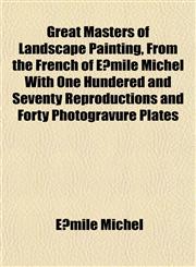 Great Masters of Landscape Painting, From the French of Émile Michel With One Hundered and Seventy Reproductions and Forty Photogravure Plates,1152202553,9781152202559