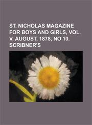 St. Nicholas Magazine for Boys and Girls, Vol. V, August, 1878, No 10. Scribner's,1153823144,9781153823142