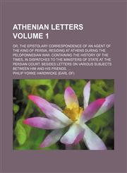 Athenian letters; or, the epistolary correspondence of an agent of the King of Persia, residing at Athens during the Peloponnesian war. Containing the history of the times, in dispatches to the ministers of state at the Persian Volume 1,1150894814,9781150894817