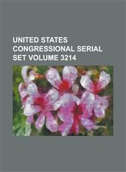 United States Congressional Serial Set Volume 3214,1234066343,9781234066345