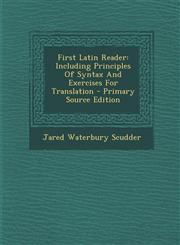 First Latin Reader Including Principles Of Syntax And Exercises For Translation - Primary Source Edition,1294072994,9781294072997