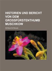 Historien und Bericht Von dem Großfürstenthumb Muschkow,1236863879,9781236863874