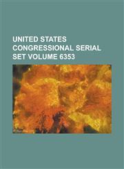 United States Congressional Serial Set Volume 6353,1234054620,9781234054625