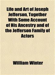 Life and Art of Joseph Jefferson, Together With Some Account of His Ancestry and of the Jefferson Family of Actors,1152848224,9781152848221