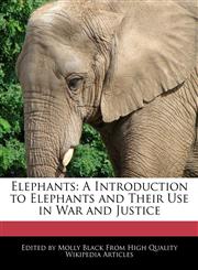 Elephants A Introduction to Elephants and Their Use in War and Justice,1241639957,9781241639952