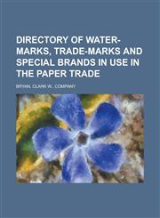 Directory of Water-Marks, Trade-Marks and Special Brands in Use in the Paper Trade,1234396262,9781234396268