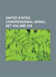 United States Congressional Serial Set Volume 838,1234043149,9781234043148