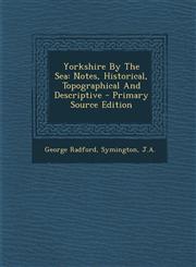 Yorkshire By The Sea Notes, Historical, Topographical And Descriptive - Primary Source Edition,1293096989,9781293096987