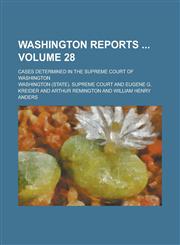 Washington Reports ; Cases Determined in the Supreme Court of Washington Volume 28,1234215136,9781234215132