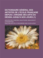Dictionnaire General Des Artistes de L'Ecole Francaise Depuis L'Origine Des Arts Du Dessin Jusqu'a Nos Jours; Architectes, Peintres, Sculpteurs, Grave,1153517477,9781153517478