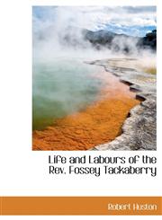 Life and Labours of the Rev. Fossey Tackaberry,1117311252,9781117311258