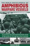 The World Encyclopedia of Amphibious Warfare Vessels An Illustrated History of Modern Amphibious Warfare,0754820904,9780754820901