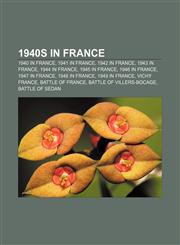 1940s in France 1940 in France, 1941 in France, 1942 in France, 1943 in France, 1944 in France, 1945 in France, 1946 in France, 1947 in France,1157532608,9781157532606