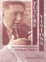 Future Visions The Unpublished Papers of Abraham Maslow,0761900519,9780761900511