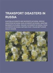 Transport Disasters in Russia Aviation Accidents and Incidents in Russia, Bridge Disasters in Russia, Bus Accidents in Russia,115597574X,9781155975740