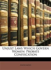 Unjust Laws Which Govern Women Probate Confiscation,1146867530,9781146867535