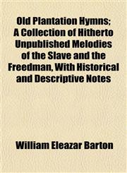 Old Plantation Hymns; A Collection of Hitherto Unpublished Melodies of the Slave and the Freedman, With Historical and Descriptive Notes,1154944018,9781154944013