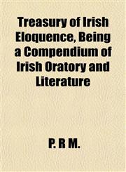 Treasury of Irish Eloquence, Being a Compendium of Irish Oratory and Literature,1155009444,9781155009445