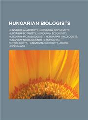Hungarian Biologists Hungarian Anatomists, Hungarian Biochemists, Hungarian Botanists, Hungarian Ecologists, Hungarian Microbiologists, Hun,1156951593,9781156951590